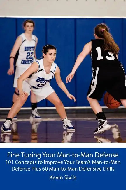 Fine Tuning Your Man-to-Man Defense: 101 Concepts to Improve Your Team's Man-to-Man Defense Plus 60 Man-to-Man Defensive Drills - Paperback