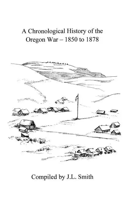 A Chronological History of the Oregon War - 1850-1878 - Paperback