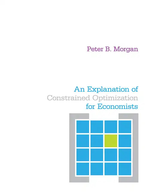 An Explanation of Constrained Optimization for Economists - Paperback