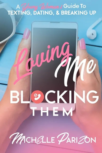 Loving Me, Blocking Them: A Young Woman's Guide to Texting, Dating, and Breaking Up - Paperback