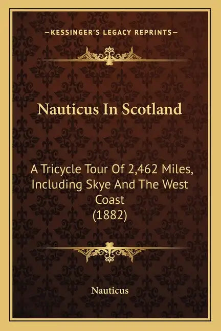Nauticus In Scotland: A Tricycle Tour Of 2,462 Miles, Including Skye And The West Coast (1882) - Paperback