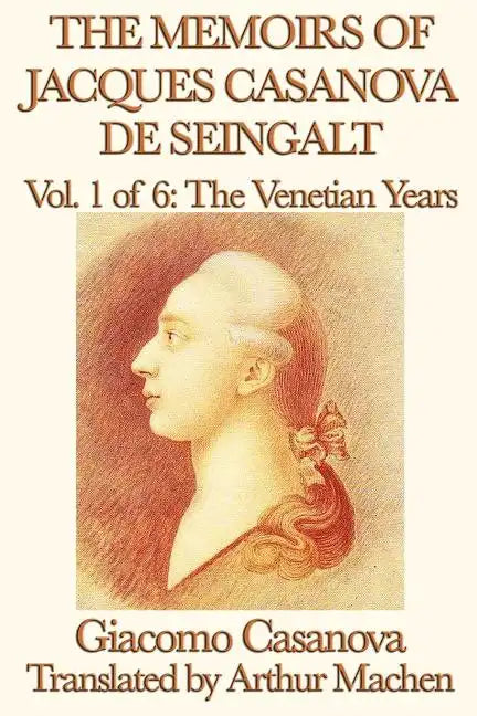 The Memoirs of Jacques Casanova de Seingalt Vol. 1 the Venetian Years - Paperback