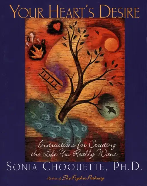 Your Heart's Desire: Instructions for Creating the Life You Really Want - Paperback