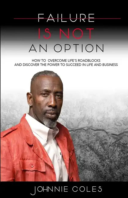 Failure Is Not An Option: How to Overcome Life's Roadblocks and Discover the Power to Succeed in Life and Business - Paperback
