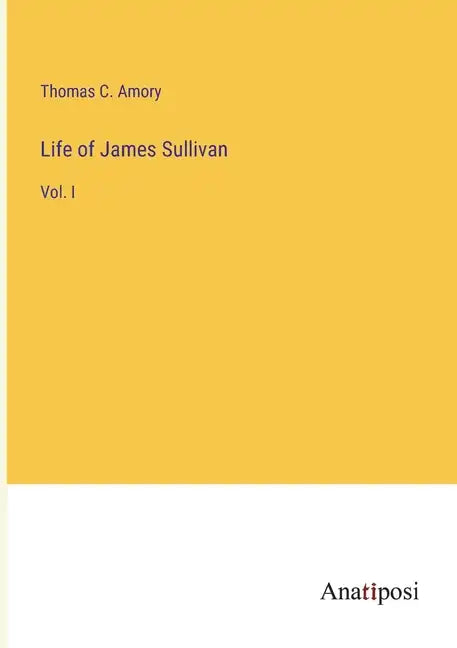 Life of James Sullivan: Vol. I - Paperback