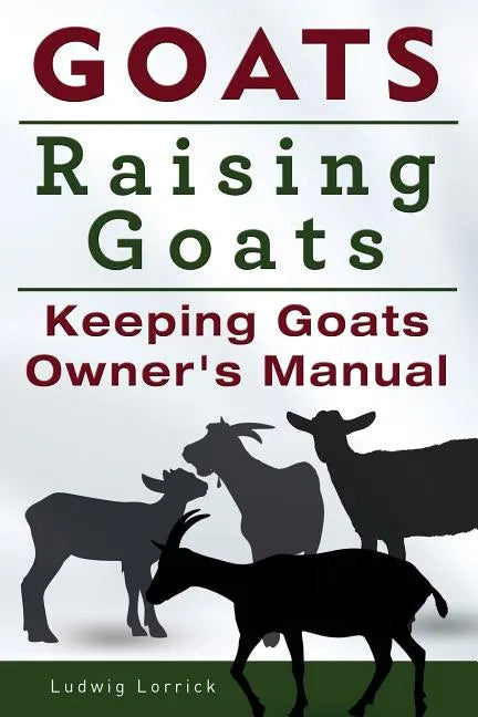 Goats. Raising Goats. Keeping Goats Owners Manual. - Paperback