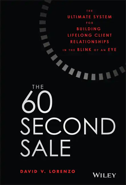 The 60 Second Sale: The Ultimate System for Building Lifelong Client Relationships in the Blink of an Eye - Hardcover