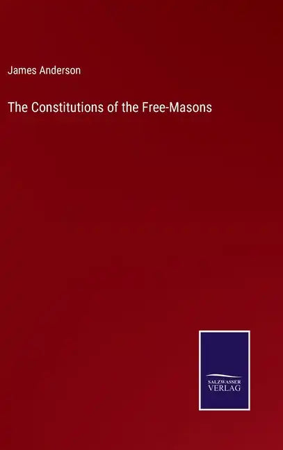 The Constitutions of the Free-Masons - Hardcover