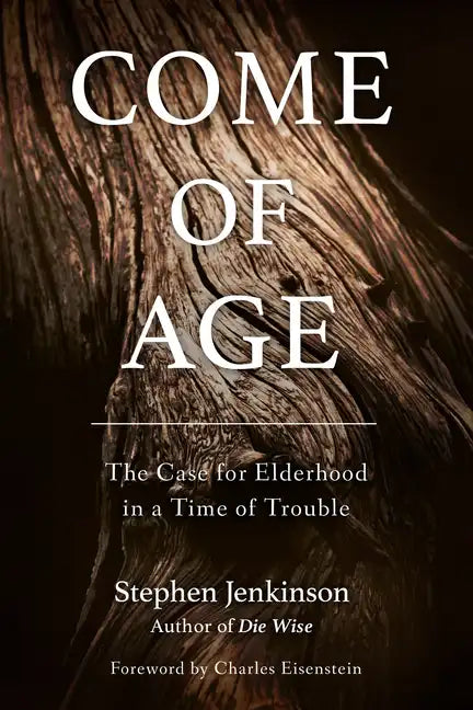 Come of Age: The Case for Elderhood in a Time of Trouble - Paperback