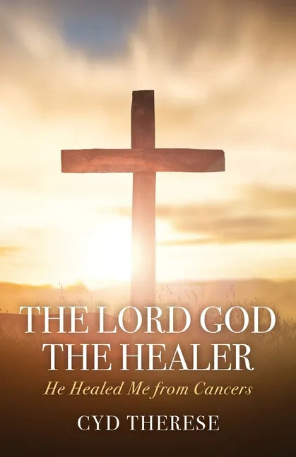 The Lord God the Healer: He Healed Me from Cancers - Paperback