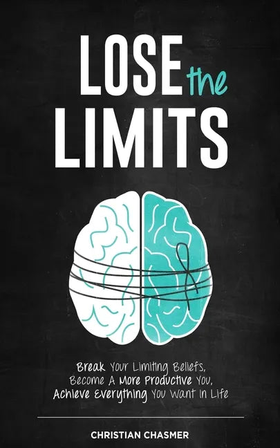 Lose the Limits: Break Your Limiting Beliefs, Become a More Productive You, Achieve Everything You Want in Life - Paperback