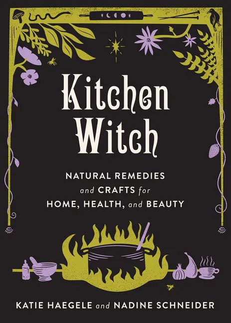 Kitchen Witch: Natural Remedies and Crafts for Home, Health, and Beauty: Natural Remedies and Crafts for Home, Health, and Beauty - Hardcover