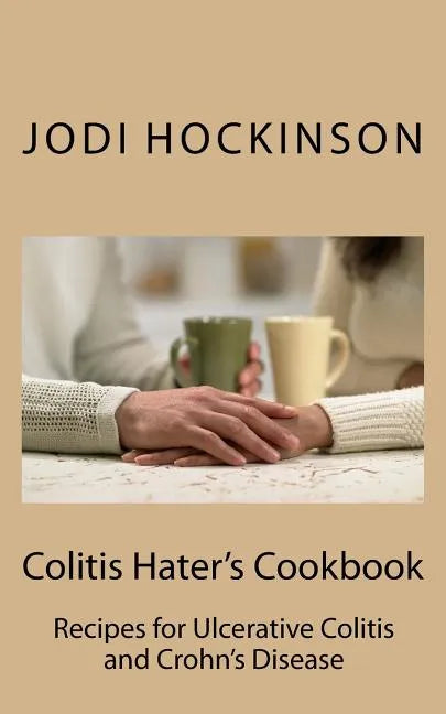 Colitis Haters Cookbook: Recipes for Ulcerative Colitis and Crohn's Disease - Paperback