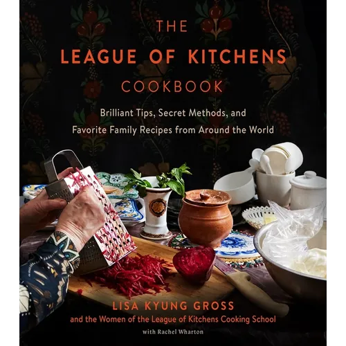 The League of Kitchens Cookbook: Brilliant Tips, Secret Methods & Favorite Family Recipes from Around the World - Hardcover