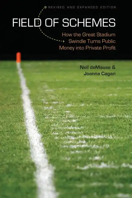 Field of Schemes: How the Great Stadium Swindle Turns Public Money Into Private Profit - Paperback