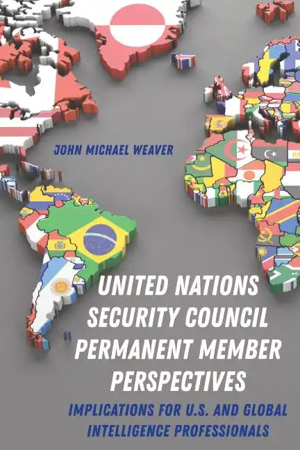 United Nations Security Council Permanent Member Perspectives: Implications for U.S. and Global Intelligence Professionals - Hardcover
