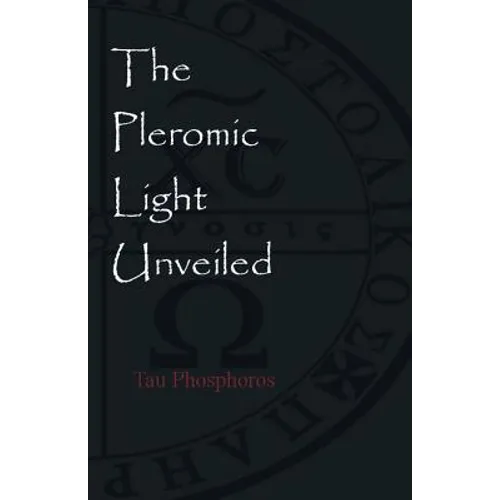 The Pleromic LIght Unveiled: An Instructive Monograph on the Holy Gnostic Liturgy of the Pleromic Light - Paperback