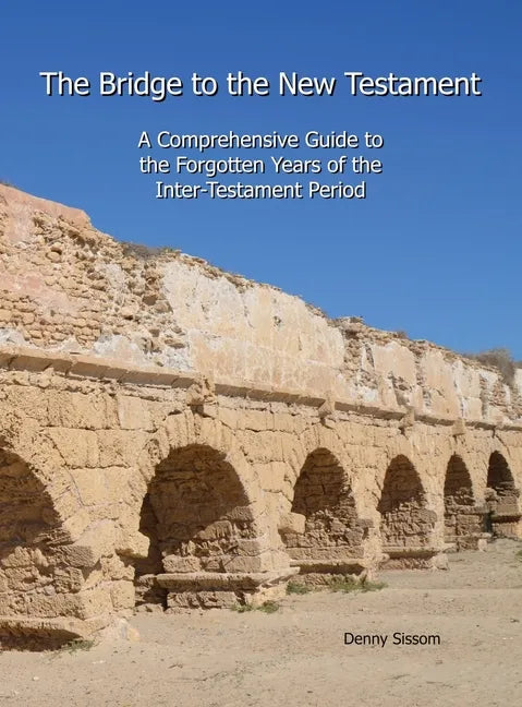 The Bridge to the New Testament: A Comprehensive Guide to the Forgotten Years of the Inter-Testament Period - Hardcover