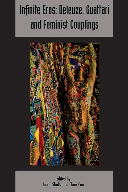 Infinite Eros: Deleuze, Guattari and Feminist Couplings: Deleuze & Guattari Studies Volume 12, Issue 4 - Paperback