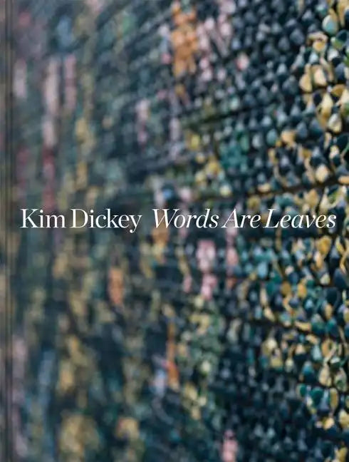 Kim Dickey: Words Are Leaves - Hardcover