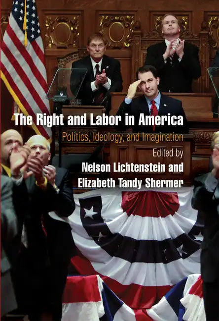 The Right and Labor in America: Politics, Ideology, and Imagination - Paperback
