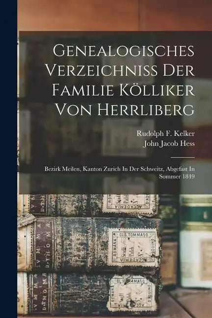 Genealogisches Verzeichniss Der Familie Kölliker Von Herrliberg: Bezirk Meilen, Kanton Zurich In Der Schweitz, Abgefast In Sommer 1849 - Paperback