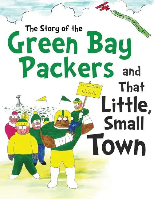The Story of the Green Bay Packers And That Little, Small Town - Paperback