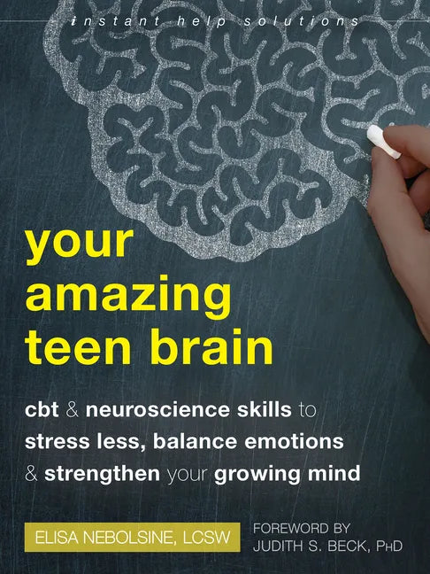 Your Amazing Teen Brain: CBT and Neuroscience Skills to Stress Less, Balance Emotions, and Strengthen Your Growing Mind - Paperback
