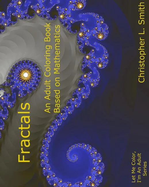 Fractals: An Adult Coloring Book Based On Mathematics - Paperback