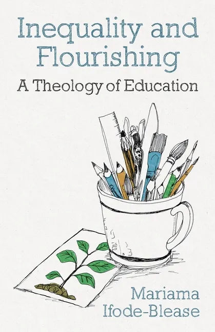 Inequality and Flourishing: A Theology of Education - Paperback