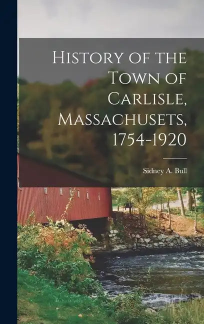 History of the Town of Carlisle, Massachusets, 1754-1920 - Hardcover