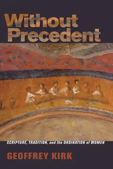 Without Precedent: Scripture, Tradition, and the Ordination of Women - Hardcover