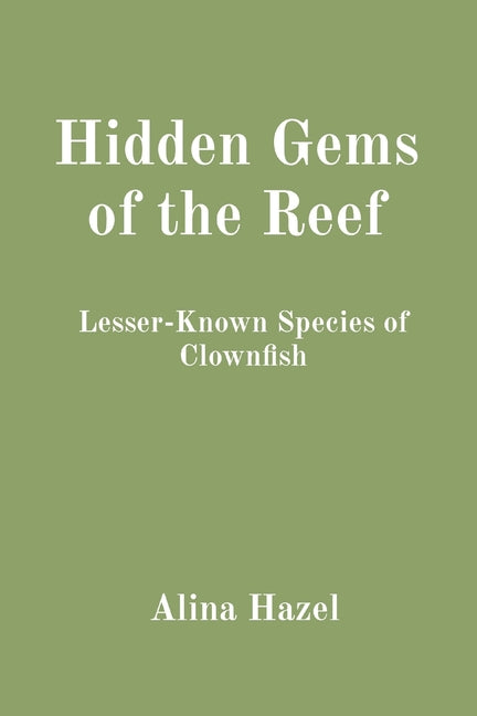 Hidden Gems of the Reef: Lesser-Known Species of Clownfish - Paperback