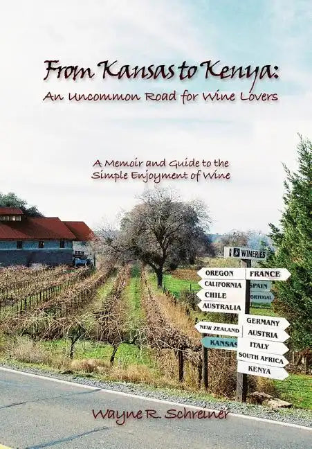 From Kansas to Kenya: An Uncommon Road for Wine Lovers: A Memoir and Guide to the Simple Enjoyment of Wine - Hardcover