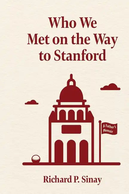 Who We Met on the Way to Stanford: A Father's Memoir - Paperback