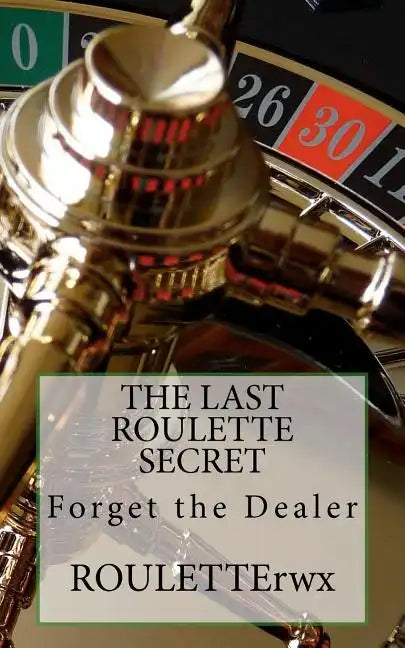 The Last Roulette Secret: Forget the Dealer - Paperback
