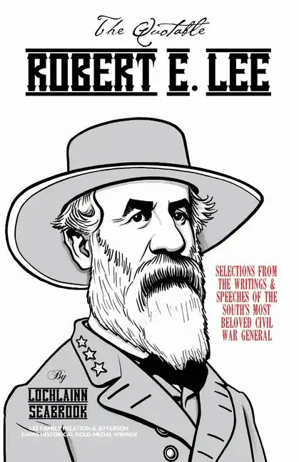 The Quotable Robert E. Lee: Selections from the Writings and Speeches of the South's Most Beloved Civil War General - Paperback