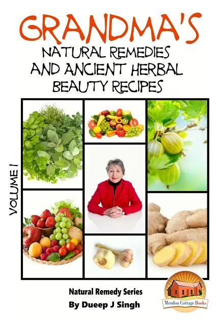 Grandma's Natural Remedies and Ancient Herbal Beauty Recipes Volume 1 - Paperback