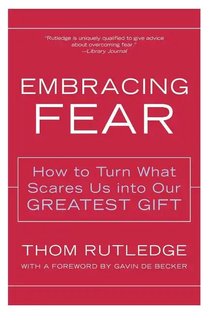 Embracing Fear: How to Turn What Scares Us Into Our Greatest Gift - Paperback