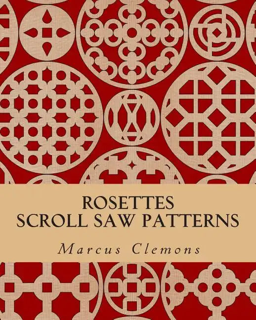 Rosettes: Scroll Saw Patterns: Scroll Saw Patterns - Paperback