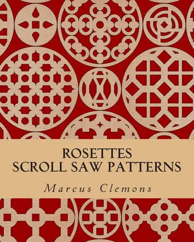 Rosettes: Scroll Saw Patterns: Scroll Saw Patterns - Paperback