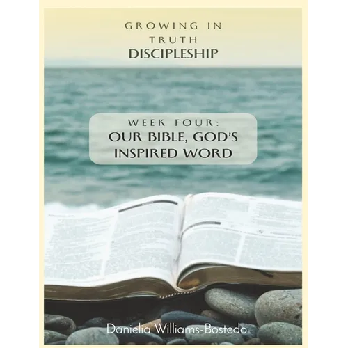 Growing in Truth Discipleship: Week 4: Our Bible, God's Inspired Word - Paperback