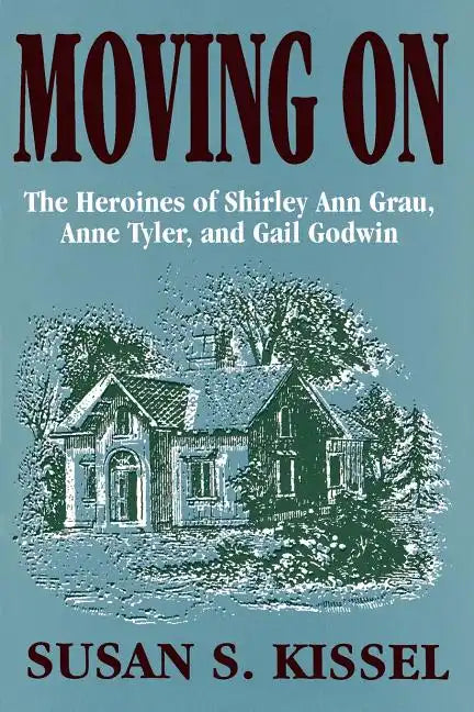 Moving On: The Heroines of Shirley Ann Grau, Anne Tyler, and Gail Godwin - Paperback