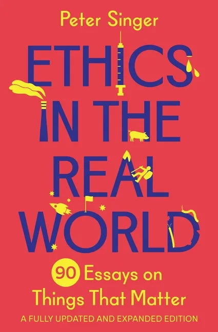 Ethics in the Real World: 90 Essays on Things That Matter - A Fully Updated and Expanded Edition - Paperback