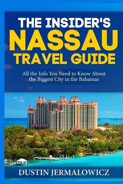 The Insider's Nassau Travel Guide: All the Info You Need to Know About the Biggest City in the Bahamas - Paperback