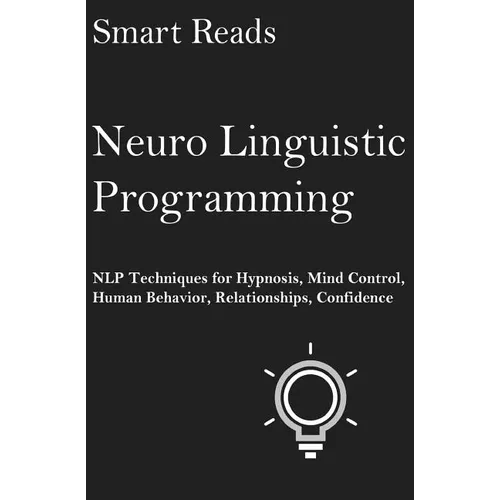Neuro Linguistic Programming: NLP Techniques for Hypnosis, Mind Control, Human Behavior, Relationships, Confidence - Paperback