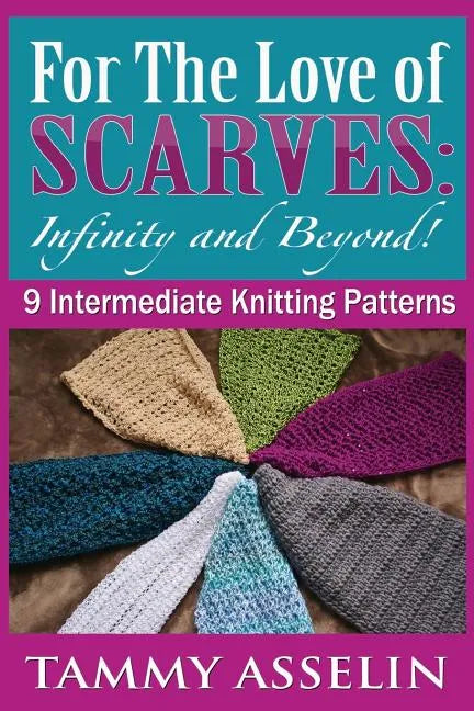 For The Love of Scarves: Infinity and Beyond!: 9 Intermediate Knitting Patterns - Paperback