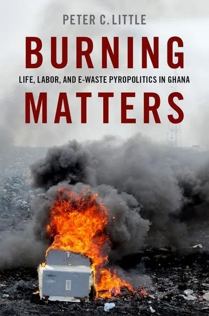 Burning Matters: Life, Labor, and E-Waste Pyropolitics in Ghana - Paperback