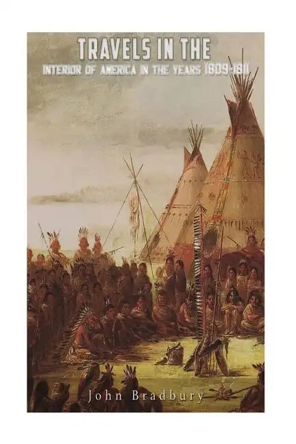 Travels in the Interior of America in the Years 1809-1811 - Paperback