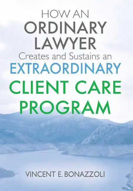 HOW AN ORDINARY LAWYER Creates and Sustains an EXTRAORDINARY CLIENT CARE PROGRAM - Hardcover